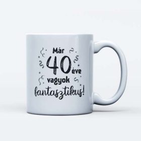   Már 40 éve vagyok fantasztikus ajándék szülinapi bögre 40 éveseknek