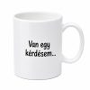 Van egy kérdésem... Leszel a feleségem? Lánykérős bögre