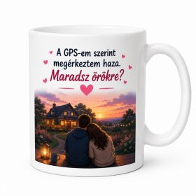   A GPS-em szerint megérkeztem haza. Maradsz örökké? Eljegyzéshez bögre