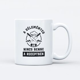 A véleményed nincs benne a receptben feliratos bögre