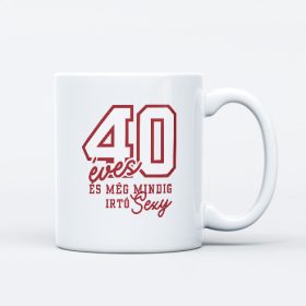   40 éves és még mindig irtó szexi születésnapi ajándék bögre