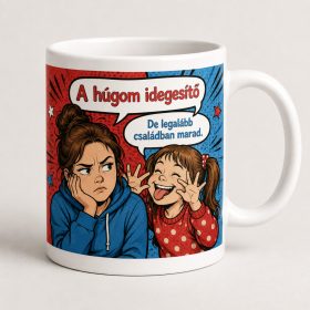 A húgom idegesítő, de családban marad bögre