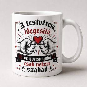   A testvérem idegesítő, de hozzányúlni csak nekem szabad – bögre