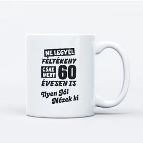   60 évesen is ilyen jól nézek ki bögre születésnaposoknak