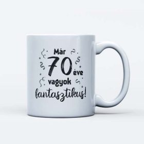   Már 70 éve vagyok fantasztikus szülinapi bögre ajándék 50 éveseknek