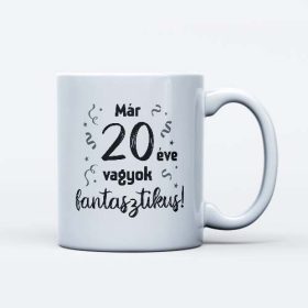   Már 20 éve vagyok fantasztikus 20 éveseknek születésnapi ajándék bögre