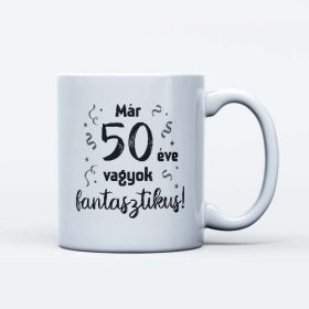   Már 50 éve vagyok fantasztikus ajándék szülinapi bögre 50 éveseknek