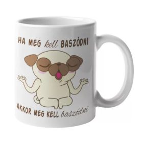 Ha meg kell baszódni, akkor meg kell baszódni tahó bögre