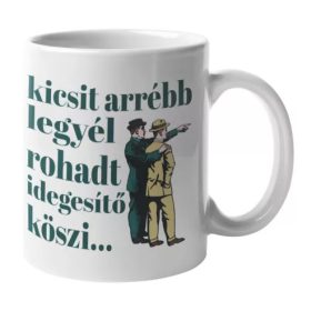 Arrébb legyél idegesítő humoros bögre