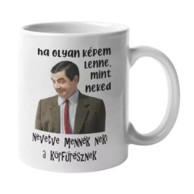 Ha olyan képem lenne, mint neked humoros bögre