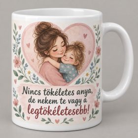   Nincs tökéletes anya de nekem te vagy a legtökéletesebb bögre