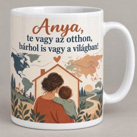 Anya te vagy az otthon bárhol is vagy a világban bögre