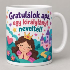 Gratulálok apa egy királylányt neveltél cuki bögre
